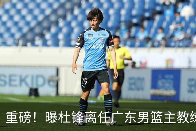 重磅！曝杜锋离任广东男篮主教练 媒体人猜测外教接任可能性较大